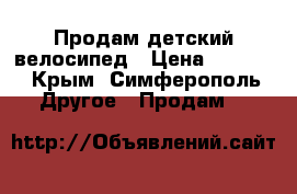 Продам детский велосипед › Цена ­ 4 500 - Крым, Симферополь Другое » Продам   